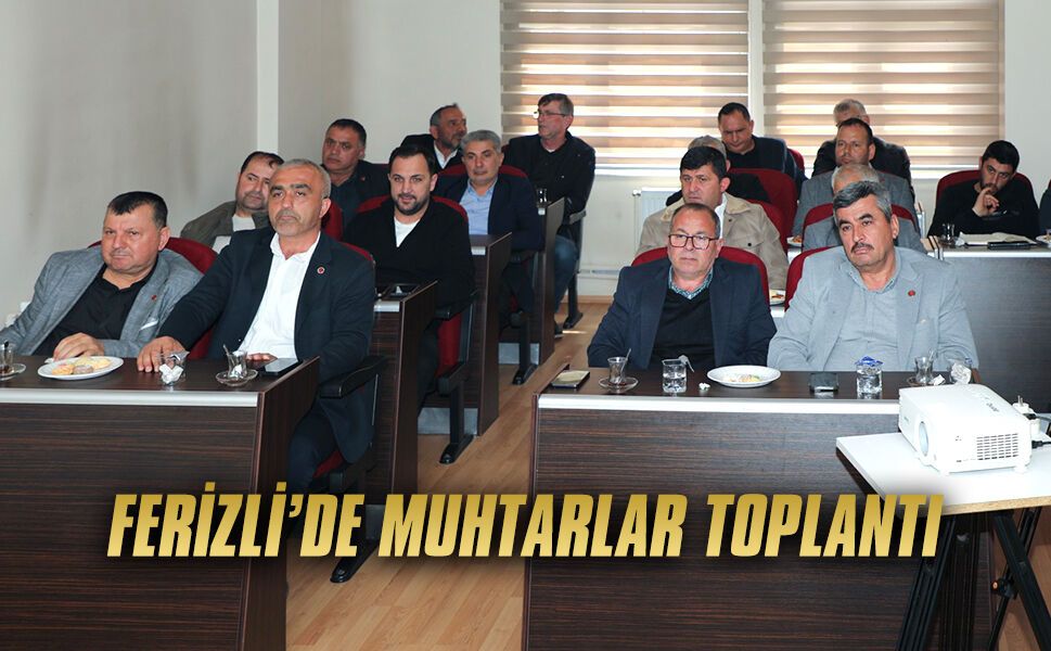 Ferizli’de Nisan ayı muhtarlar toplantısı gerçekleşti