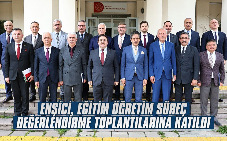 Enşici, eğitim öğretim süreç değerlendirme toplantılarına katıldı