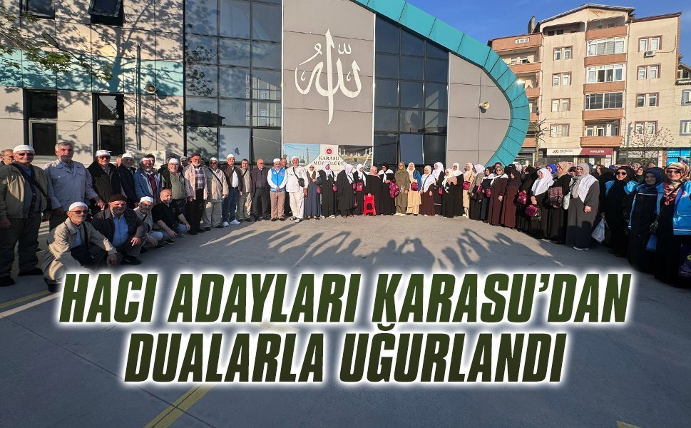 Hacı adayları Karasu’dan dualarla uğurlandı