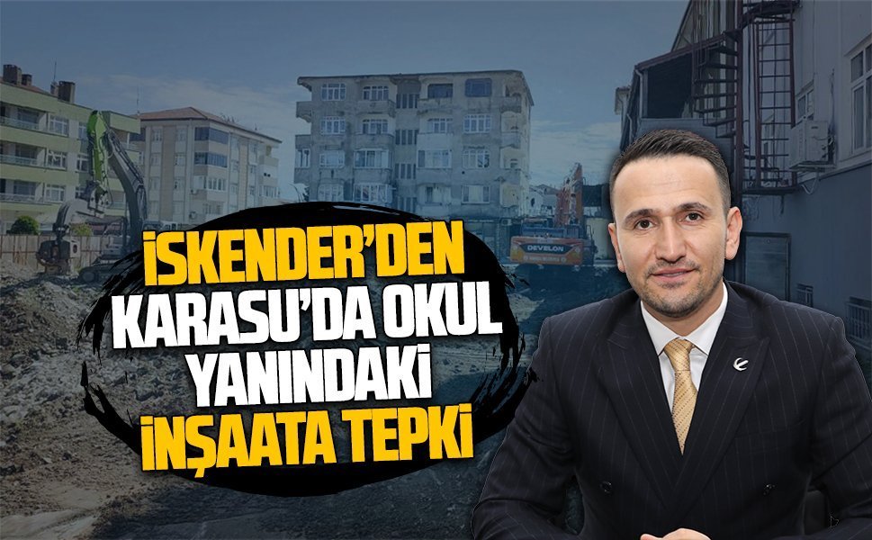 İskender’den Karasu’da okul yanındaki inşaata tepki