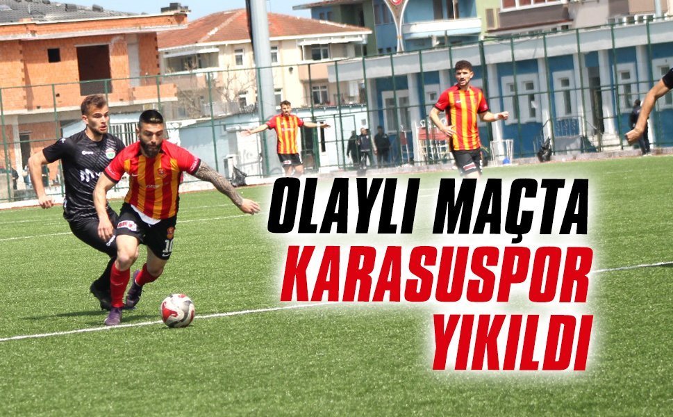 Olaylı maçta Karasuspor yıkıldı