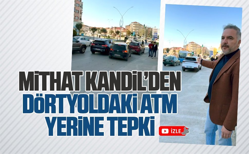 Mithat Kandil’den dörtyoldaki ATM yerine tepki
