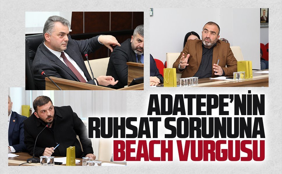 Mecliste Adatepe’nin ruhsat sorununa beach vurgusu