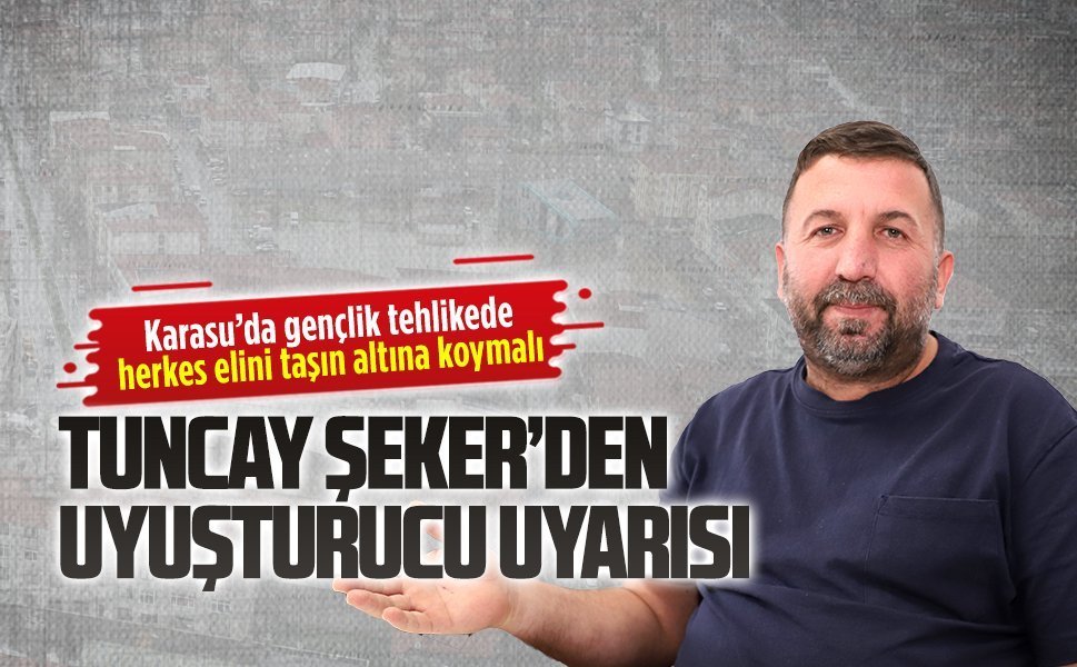 Tuncay Şeker’den Karasu’da uyuşturucu uyarısı