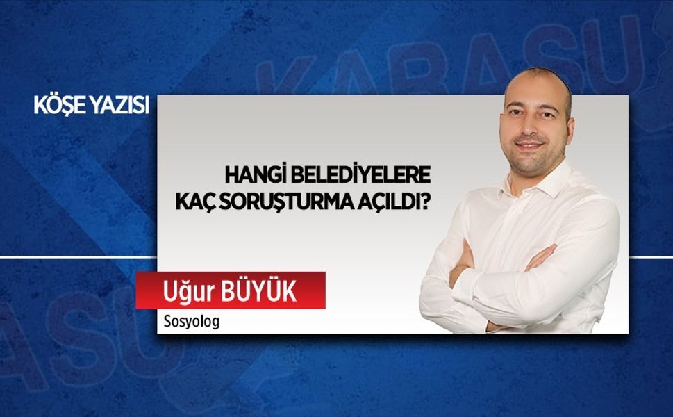 Hangi belediyelere kaç soruşturma açıldı?