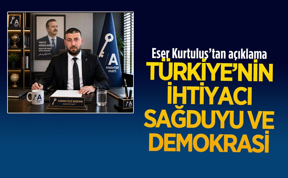 Anahtar Parti İlçe Başkanı Eser Kurtuluş’tan hukuk devleti ve demokrasi vurgusu