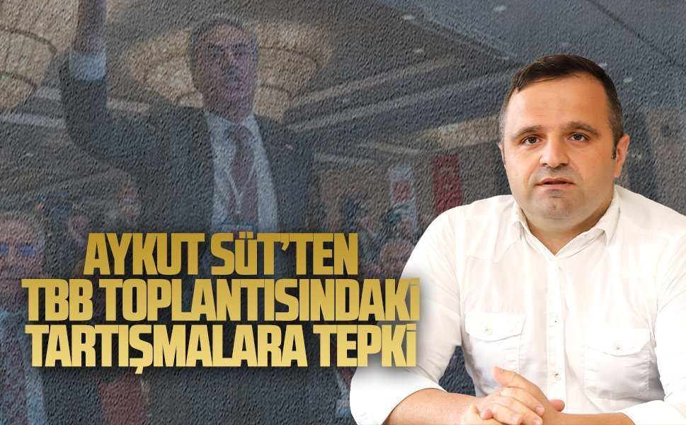 TBB Meclisi’nde yaşanan gerginliğe CHP’li Başkan Aykut Süt’ten tepki