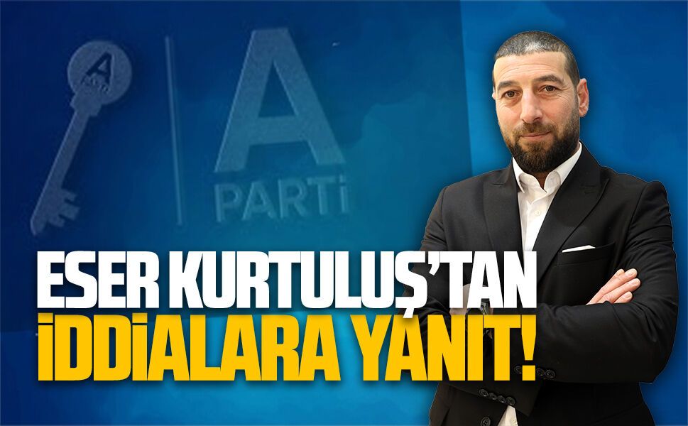 Anahtar Parti Karasu İlçe Başkanı Eser Kurtuluş’tan iddialara yanıt