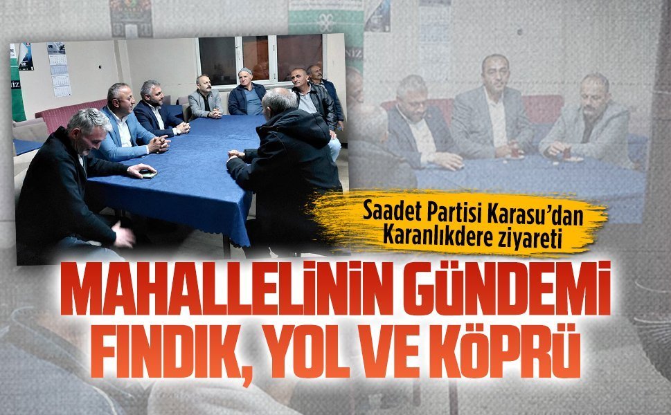 Saadet Partisi Karasu’dan Karanlıkdere Mahallesi ziyareti