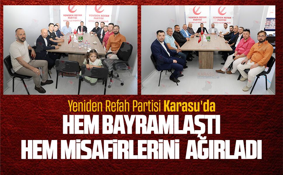 Yeniden Refah Karasu’da hem bayramlaştı hem misafirlerini ağırladı