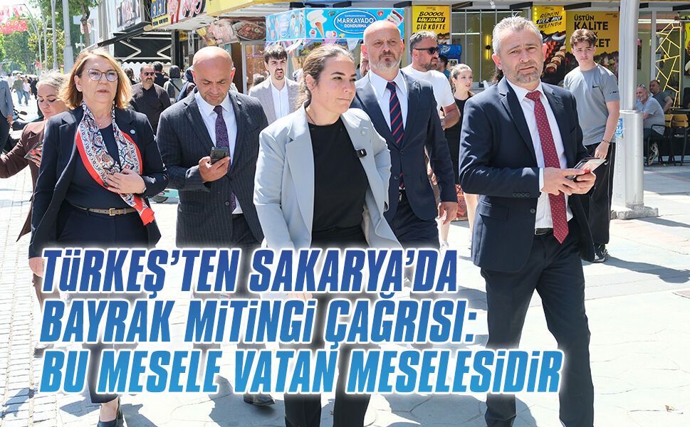 Türkeş’ten Sakarya’da Bayrak Mitingi çağrısı: Bu mesele vatan meselesidir