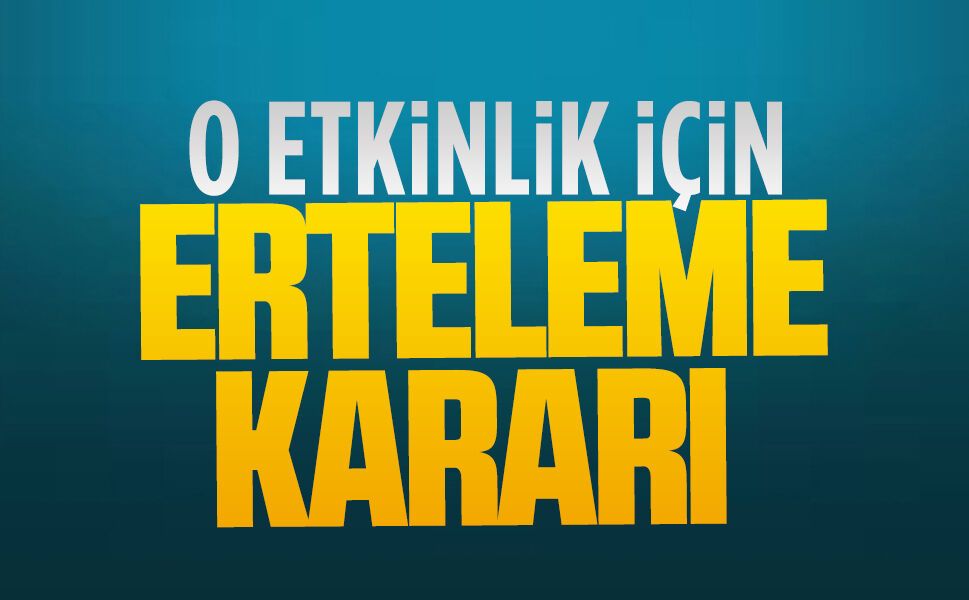O etkinlik için erteleme kararı