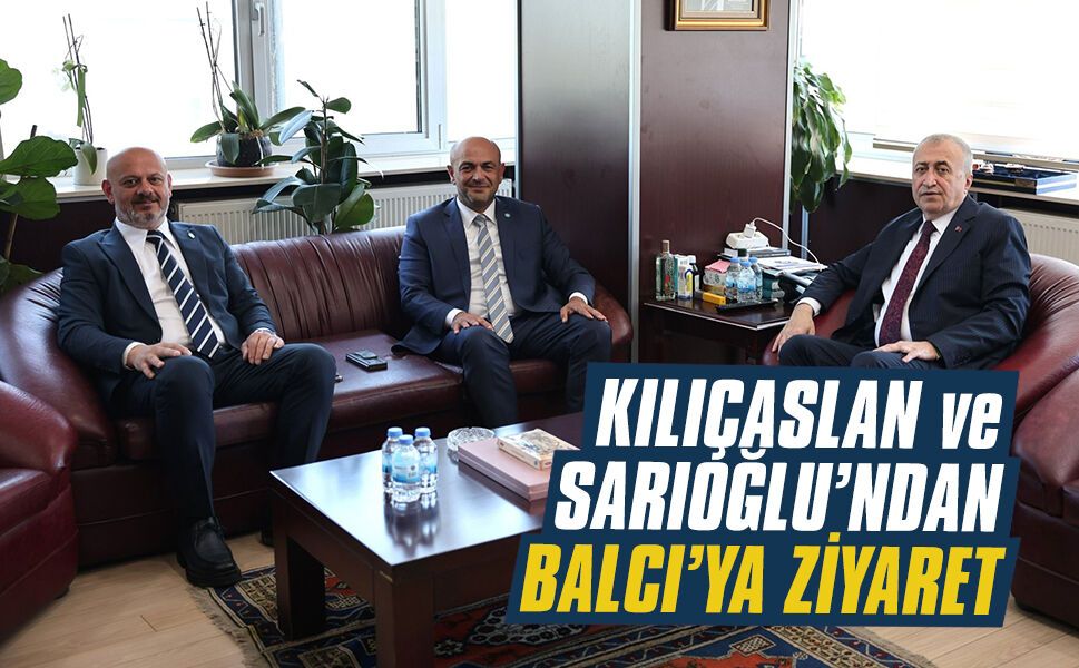 Kılıçaslan ve Sarıoğlu’ndan Balcı’ya ziyaret