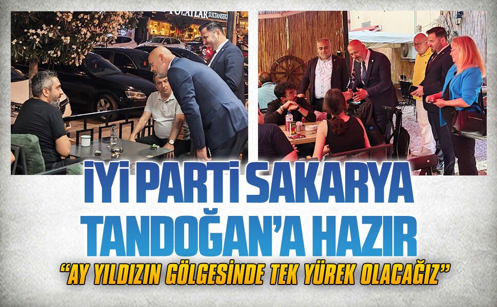 İYİ Parti Sakarya Tandoğan’a hazır: Ay yıldızın gölgesinde tek yürek olacağız