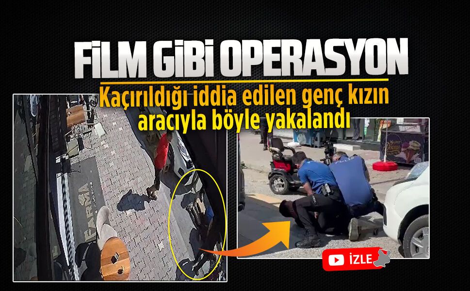Kaçırıldığı iddia edilen genç kızın aracıyla böyle yakalandı