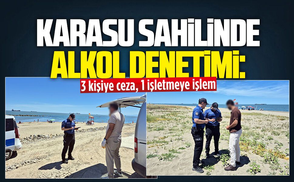 Karasu sahilinde alkol denetimi: 3 kişiye ceza, 1 işletmeye işlem