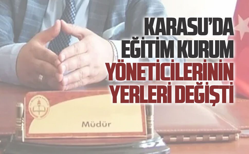 Karasu’da eğitim kurum yöneticilerinin yerleri değişti