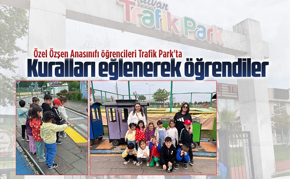 Özel Özşen Anasınıfı öğrencileri Trafik Park'ta