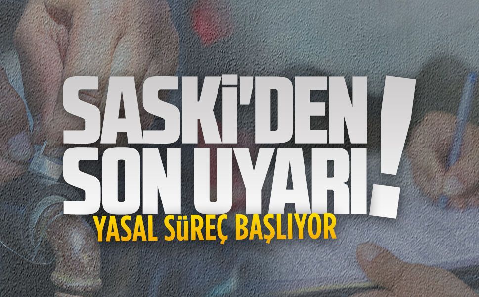 SASKİ’den 35 bin aboneye son uyarı