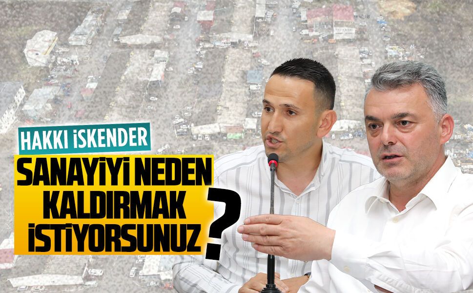 Hakkı İskender: Sanayiyi neden kaldırmak istiyorsunuz?