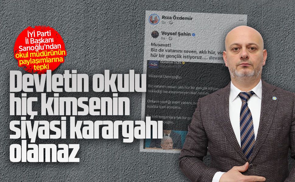 İYİ Parti İl Başkanı Sarıoğlu’ndan okul müdürünün paylaşımlarına tepki
