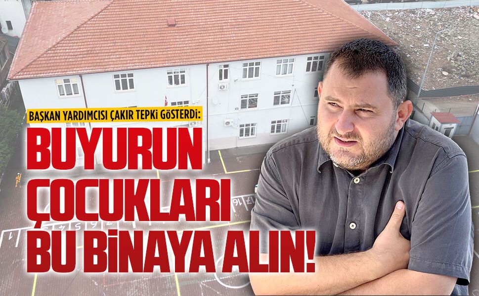 Hüseyin Çakır: Buyurun, çocukları bu binaya alın!