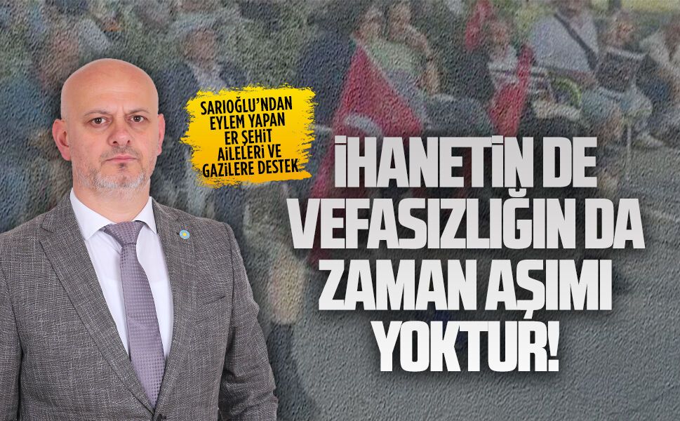 Başkan Hasan Sarıoğlu’ndan eylem yapan er şehit aileleri ve gazilere destek