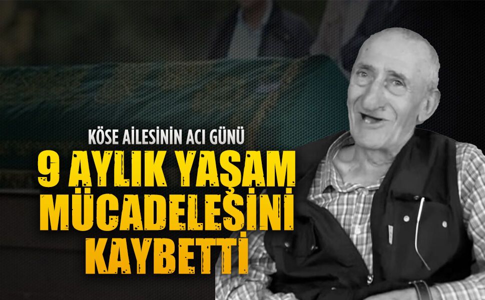 9 aydır amansız hastalıkla mücadele eden Köse hayatını kaybetti