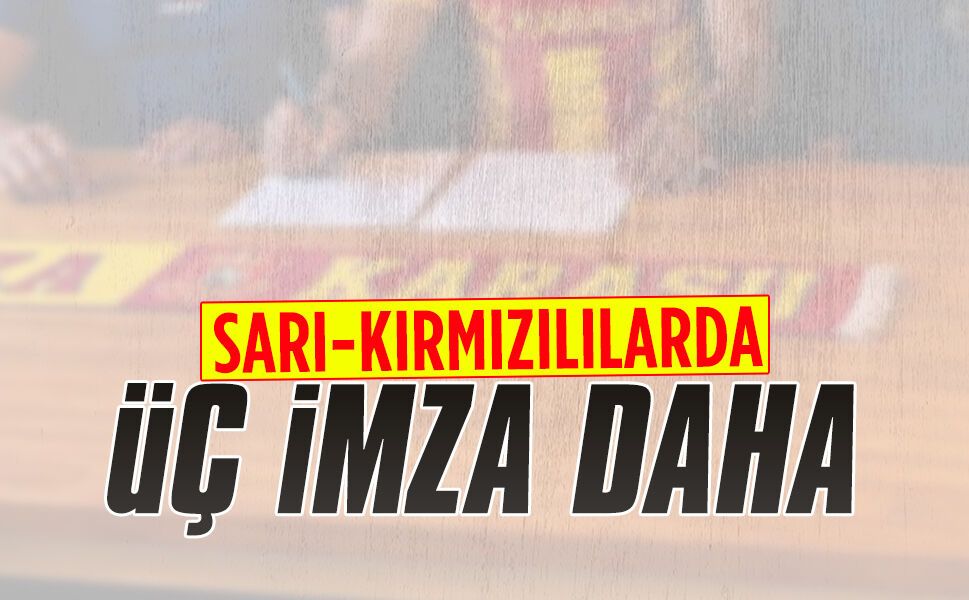 Sarı-kırmızılılarda üç imza daha