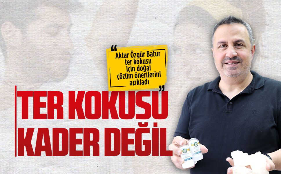 Aktar Özgür Batur ter kokusu için doğal çözüm önerilerini açıkladı