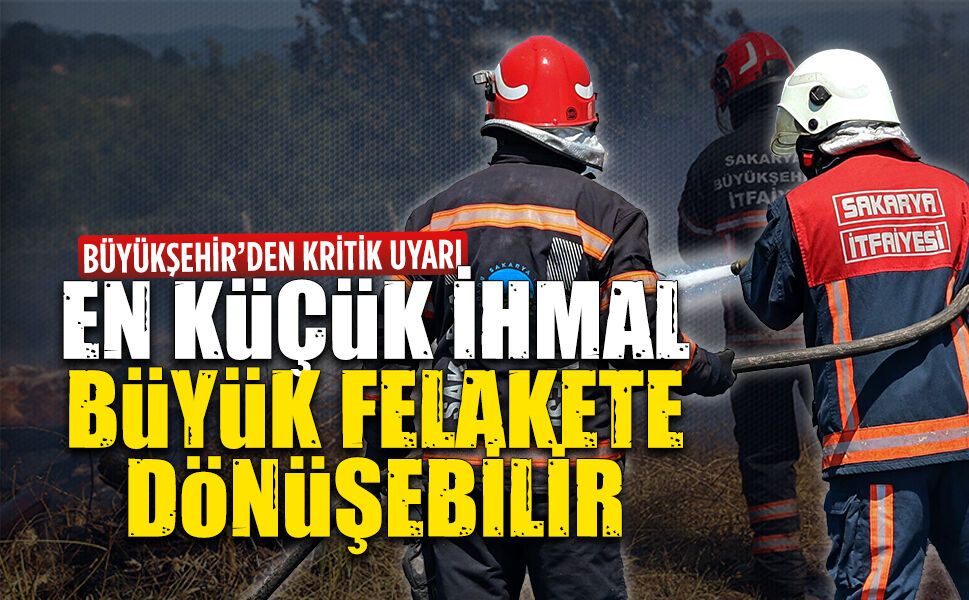 Sakarya Büyükşehir Belediyesi’nden olası yangınlara karşı vatandaşlara uyarı