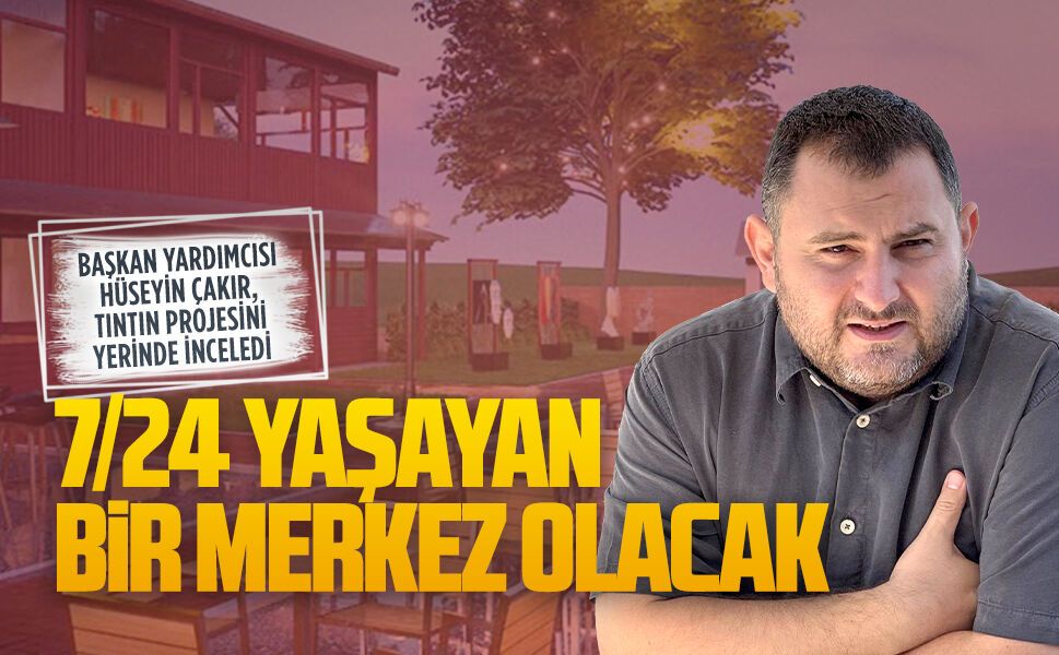 Başkan Yardımcısı Hüseyin Çakır, Tıntın Projesini yerinde inceledi
