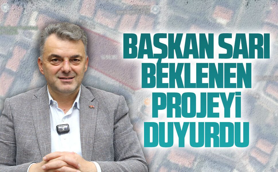 Başkan Sarı, beklenen projeyi duyurdu