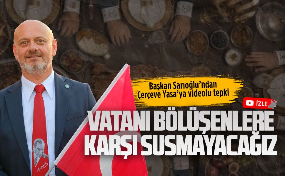 Başkan Sarıoğlu’ndan Çerçeve Yasa’ya videolu tepki