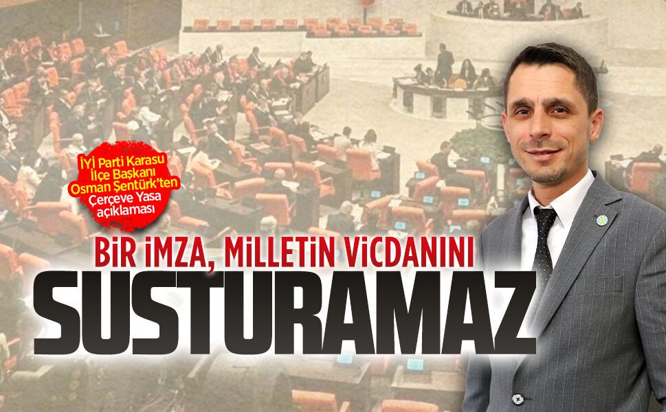 İYİ Parti Karasu İlçe Başkanı Osman Şentürk’ten Çerçeve Yasa açıklaması