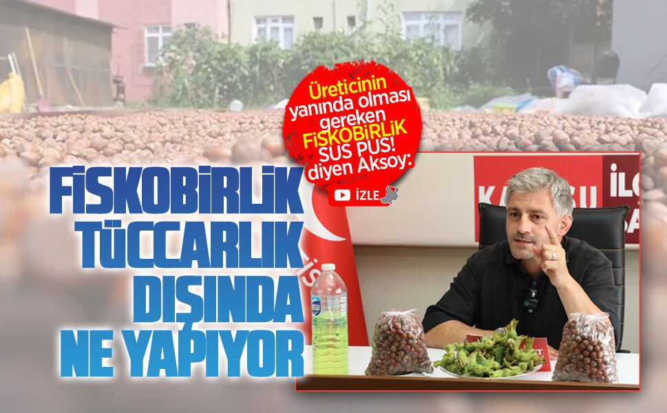 Fındık üreticisi yanında olması gereken FİSKOBİRLİK suspus