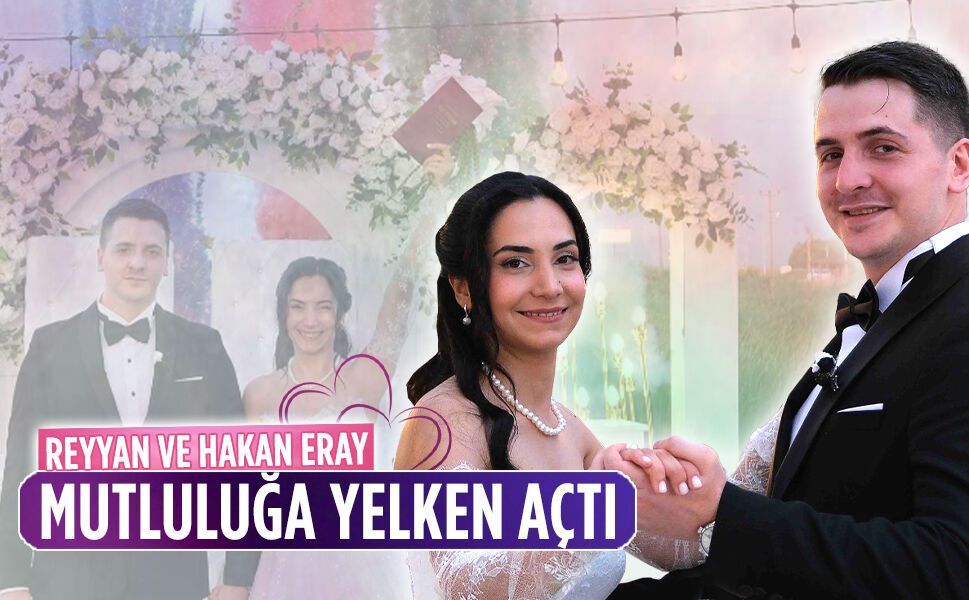 Reyyan ve Hakan Eray mutluluğa “evet” dedi