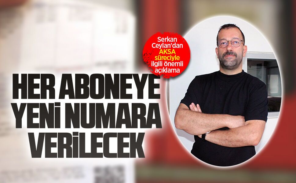 AKSA geçişinde abone numaraları değişiyor