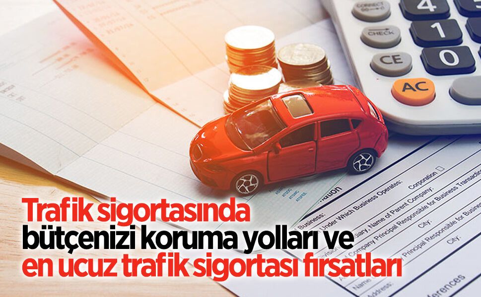 Trafik sigortasında bütçenizi koruma yolları ve en ucuz trafik sigortası fırsatları