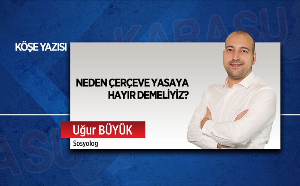 Neden çerçeve yasaya hayır demeliyiz?