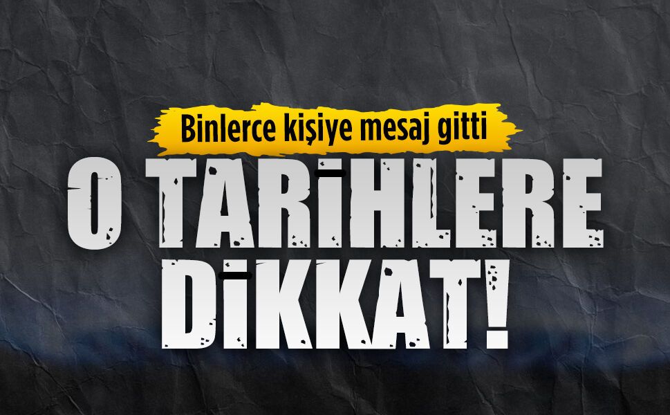 O tarihlere dikkat!