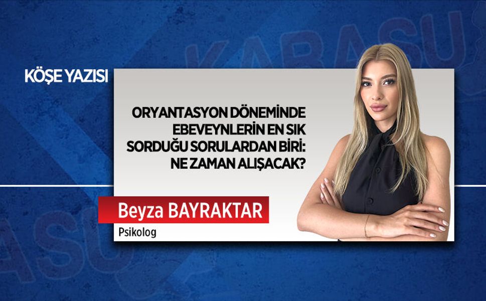 Oryantasyon döneminde ebeveynlerin en sık sorduğu sorulardan biri: Ne zaman alışacak?