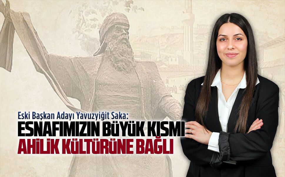 Eski Başkan Adayı Yavuzyiğit Saka’dan ahilik mesajı