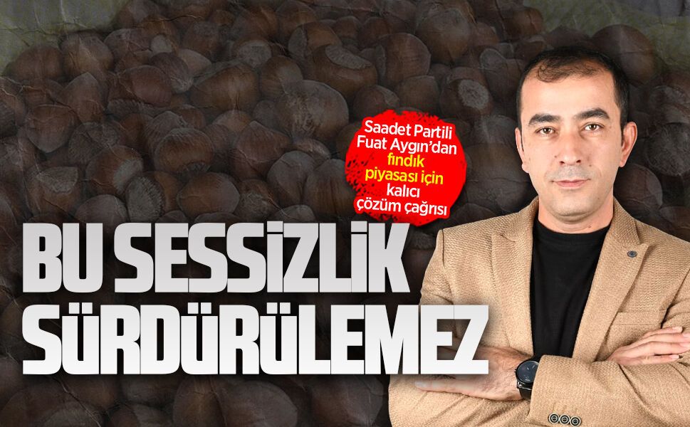 Saadet Partili Fuat Aygın’dan fındık fiyatlarına tepki
