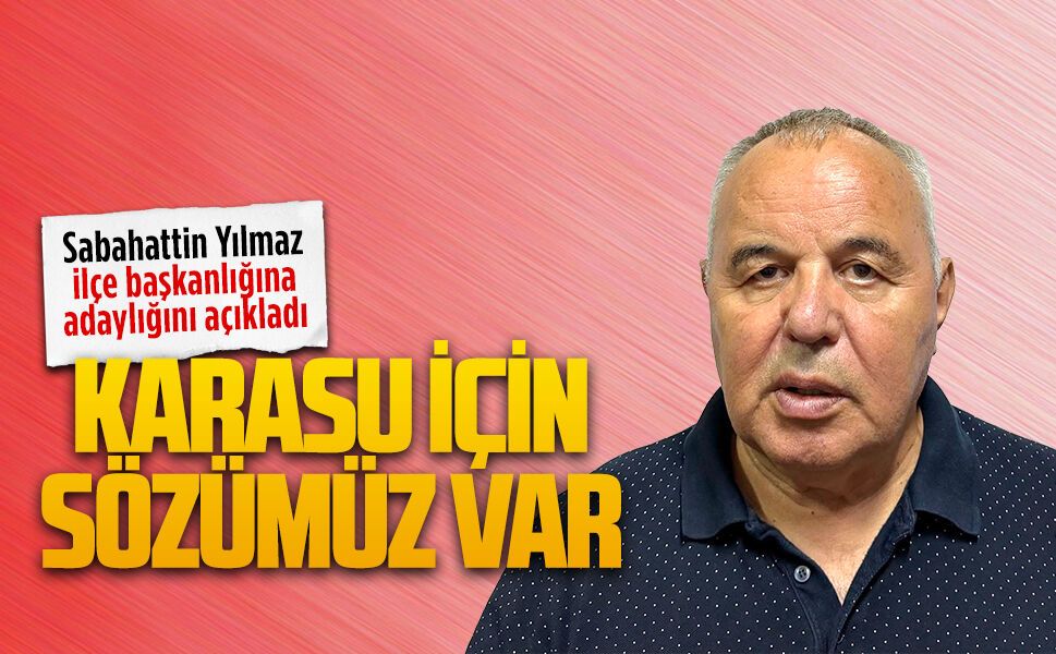 Sabahattin Yılmaz, Yeni Parti Karasu İlçe Başkanlığı için adaylığını açıkladı