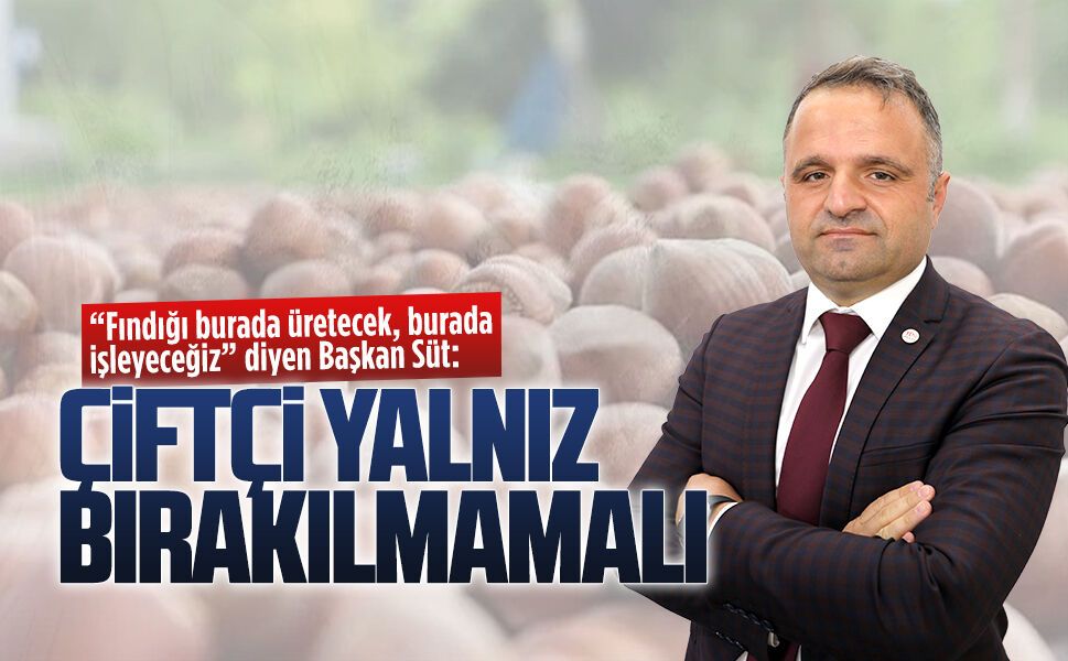 Başkan Aykut Süt’ten fındık üretiminde yaşanan sorunlara ilişkin açıklama