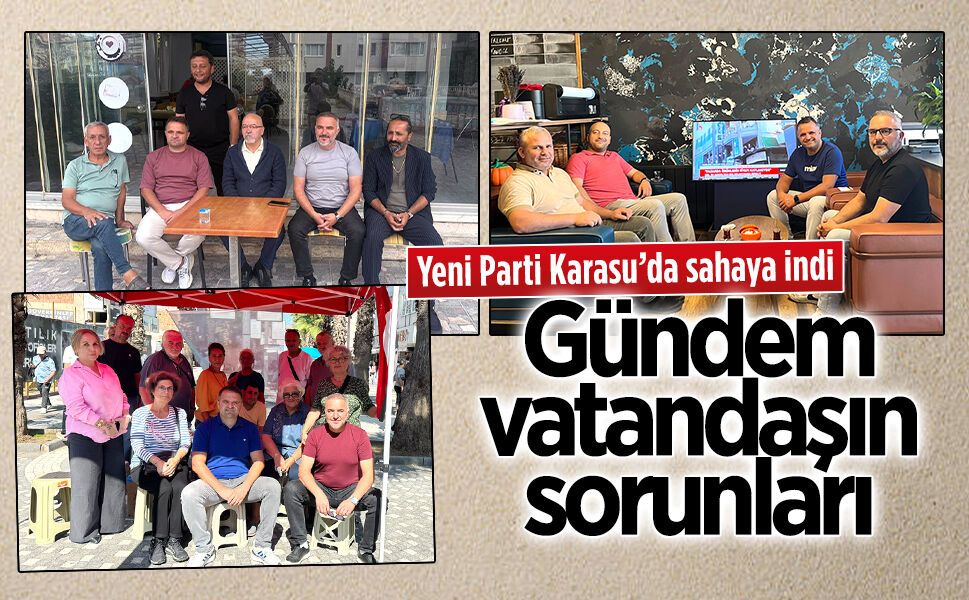Yeni Parti, Karasu’da saha çalışmasına başladı