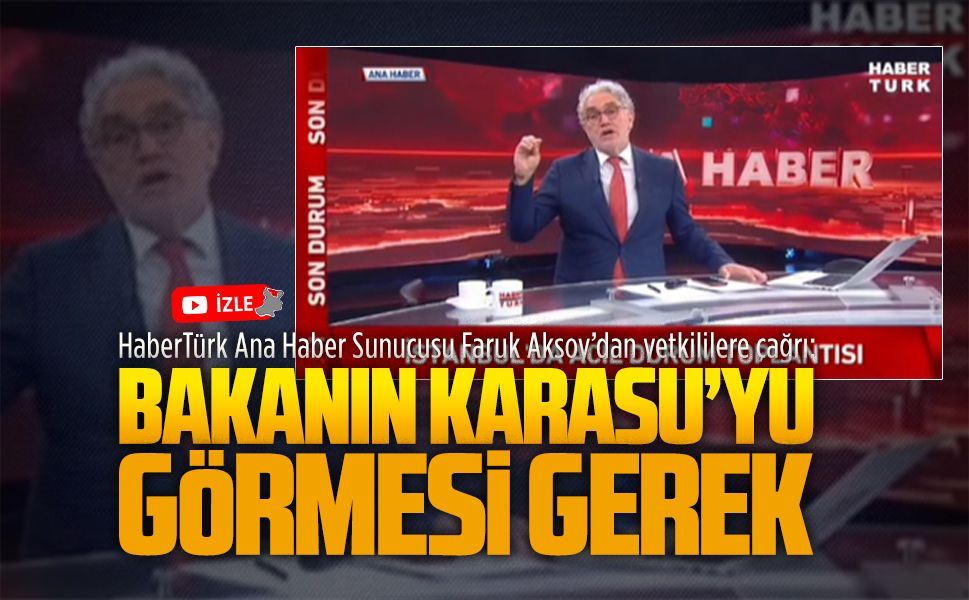 Haber Türk Ana Haber Sunucusu Karasulu Faruk Aksoy’dan yetkililere çağrı
