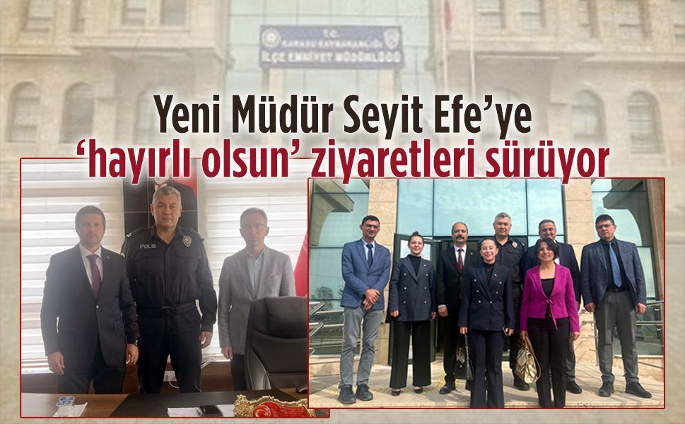 Yeni Müdür Seyit Efe’ye ‘hayırlı olsun’ ziyaretleri sürüyor