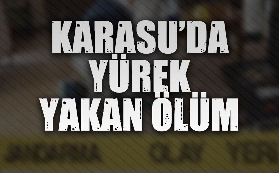 Karasu’da yürek yakan ölüm